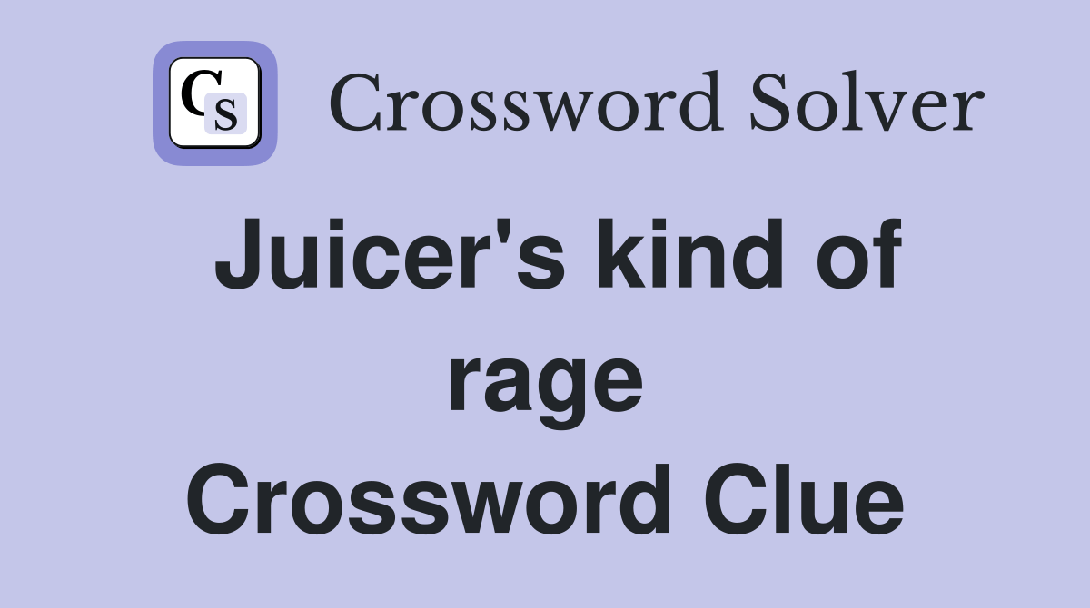Juicer's kind of rage Crossword Clue Answers Crossword Solver
